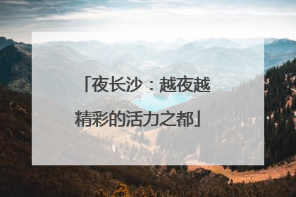 夜长沙：越夜越精彩的活力之都